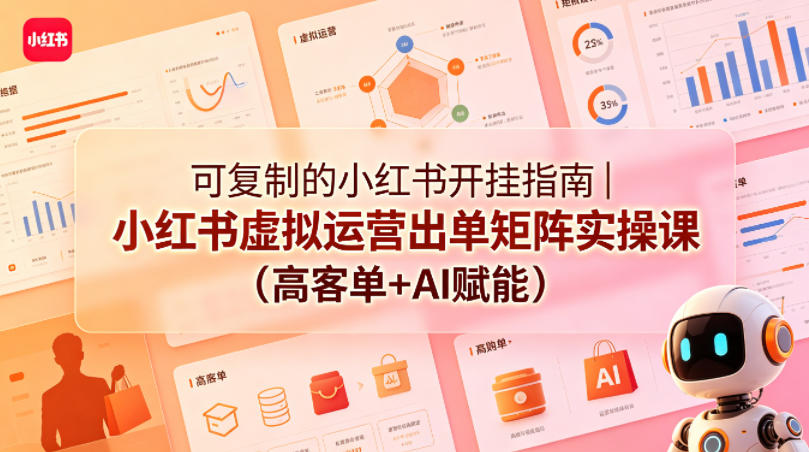 可复制的小红书开挂指南｜小红书虚拟运营出单矩阵实操课(高客单+AI赋能)-钱途社