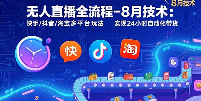 无人直播全流程-8月技术：快手/抖音/淘宝多平台玩法 实现24小时自动化带货-钱途社