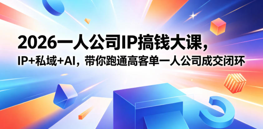 2026一人公司IP搞钱大课扬州站，IP+私域+AI，带你跑通高客单一人公司成交闭环(5.15-16-17)-钱途社