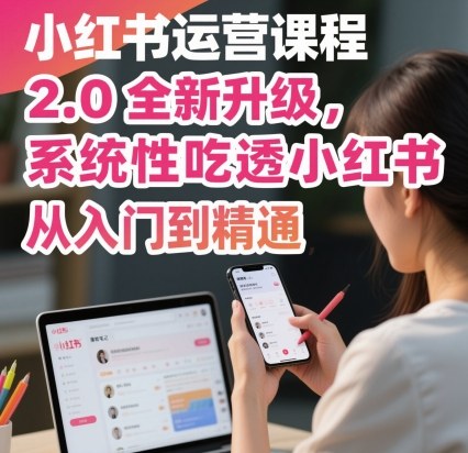 小红书运营课程2.0全新升级，从入门到精通，系统性吃透小红书-钱途社