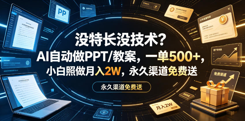 没特长没技术？AI自动做PPT/教案，一单500+，小白照做月入2W，永久渠道免费送【揭秘】-钱途社