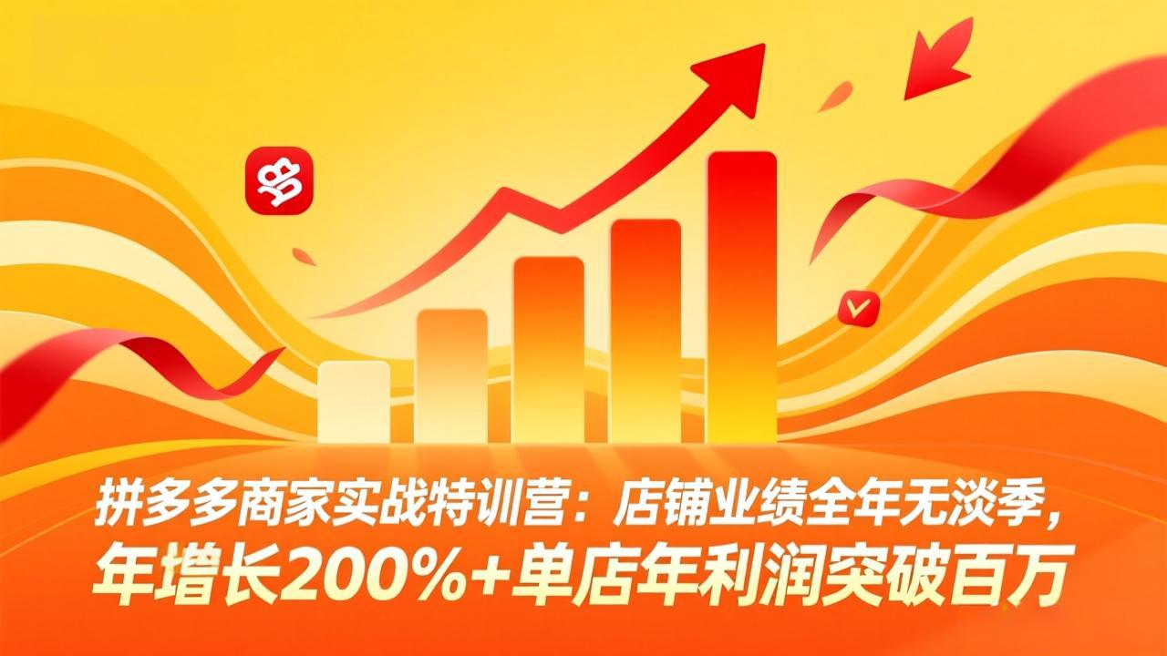 拼多多商家实战特训营:店铺业绩全年无淡季,年增长200%+单店年利润突破百万(26年4月2日更新-钱途社