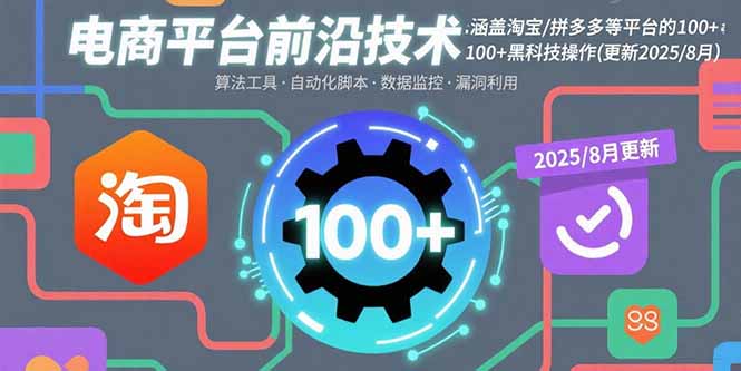 电商平台前沿技术：涵盖淘宝/拼多多等平台的100+黑科技操作(更新2025-8月-钱途社