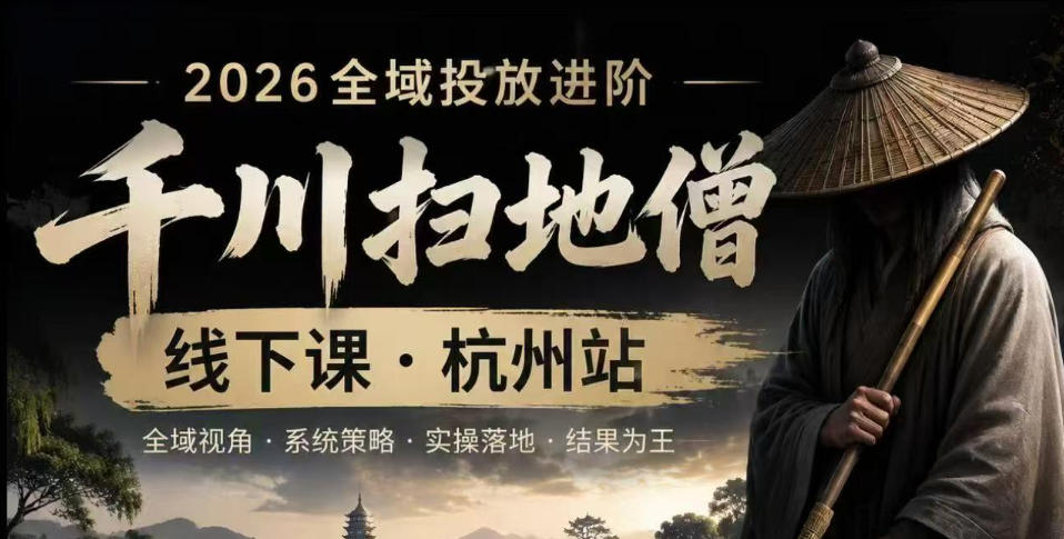 千川扫地僧2026抖音全域投放进阶课，少走弯路·快速起量·掌控增长，6月12-14号杭州线下课(更新)-钱途社