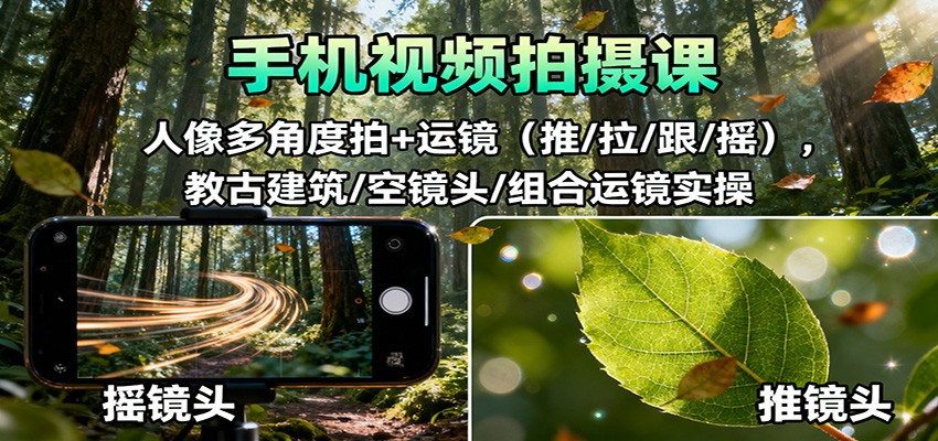 手机视频拍摄课：人像多角度拍+运镜(推/拉/跟/摇)，古建筑/空镜头/组合运镜实操-钱途社