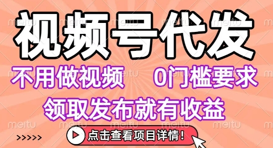 视频号代发，不用剪辑不用做视频，0门槛要求，领取发布就有收益，任务没有无上限，小白轻松上手【揭秘】-钱途社