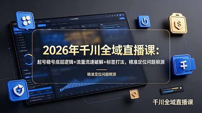 2026年千川全域直播课：起号稳号底层逻辑+流量流速破解+标签打法，精准定位问题根源-钱途社
