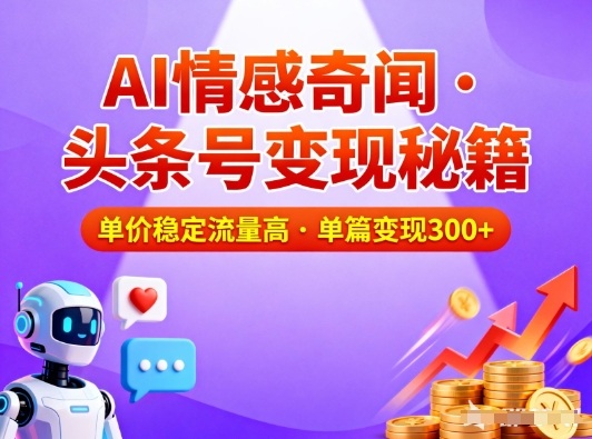 头条号做AI情感奇闻内容，单价稳定流量高，一篇变现3张-钱途社