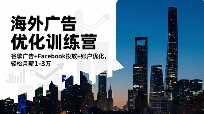 海外广告优化训练营：谷歌广告+Facebook投放+账户优化，轻松月薪1-3万-钱途社