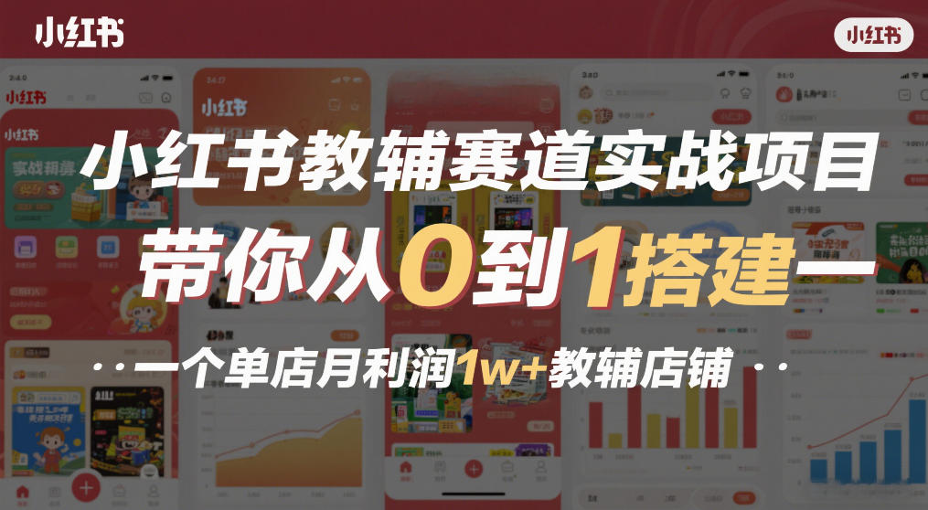 小红书教辅赛道实战项目，带你从0到1搭建一个单店月利润1w+教辅店铺-钱途社