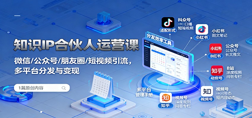 知识IP合伙人运营课：微信/公众号/朋友圈/短视频引流，多平台分发与变现-钱途社