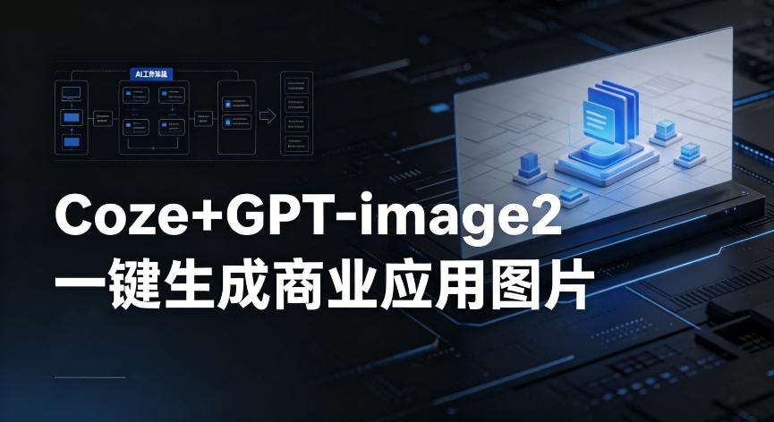 【Coze工作流搭建实操教程】coze+GPT-image2一键生成商业应用图片，全流程保姆级教学-钱途社