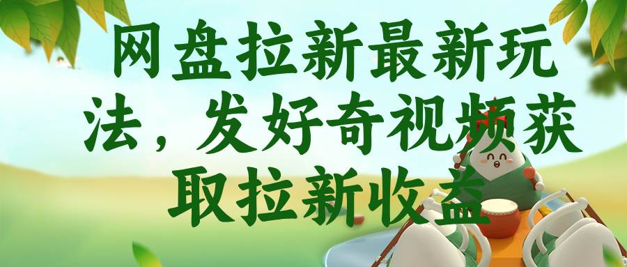 （18917期）网盘拉新最新玩法，发好奇视频获取拉新收益-钱途社