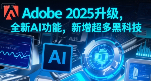 Adobe 2025升级,全新AI功能,新增超多黑科技-钱途社