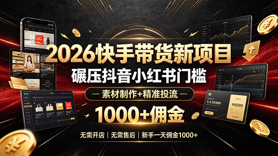 2026快手带货新项目｜碾压抖音小红书门槛，素材制作+精准投流，无需开店，无需售后，新手一天佣金1000+-钱途社