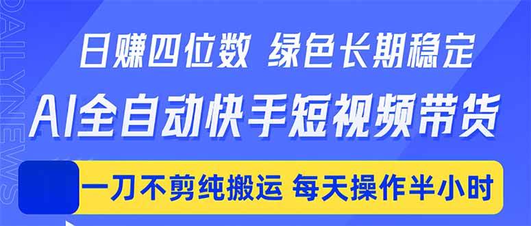 （18418期）日入四位数！Ai全自动快手短视频带货，绿色长期稳定，一刀不剪纯搬运，每天操作半小时-钱途社