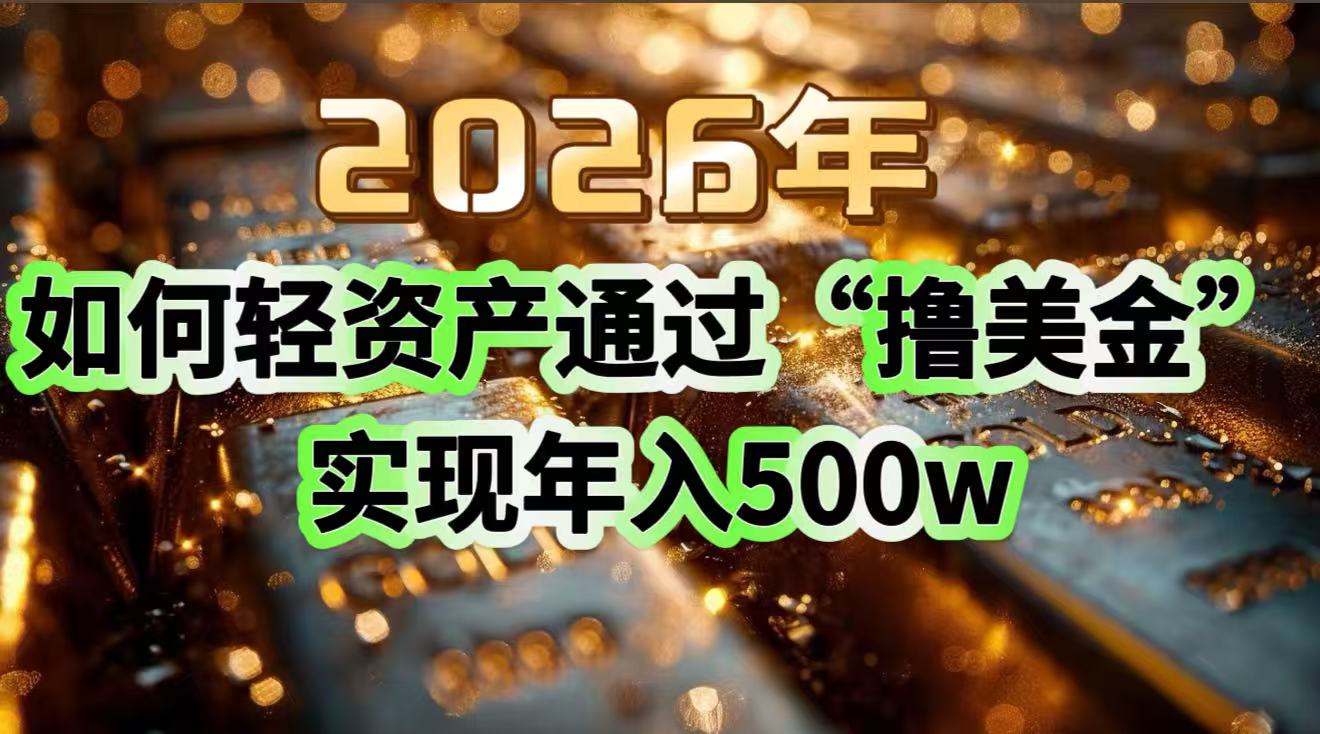 2026年如何轻资产通过“撸美金”实现年入500w-钱途社