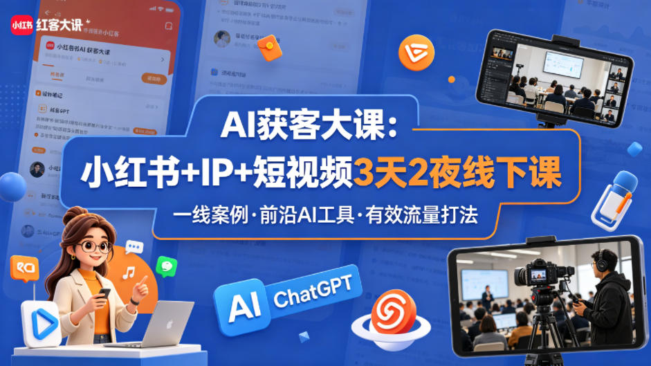 AI获客大课小红书+IP+短视频3天2夜线下课，用最真实的一线案例，最前沿的AI工具，最有效的流量打法-钱途社
