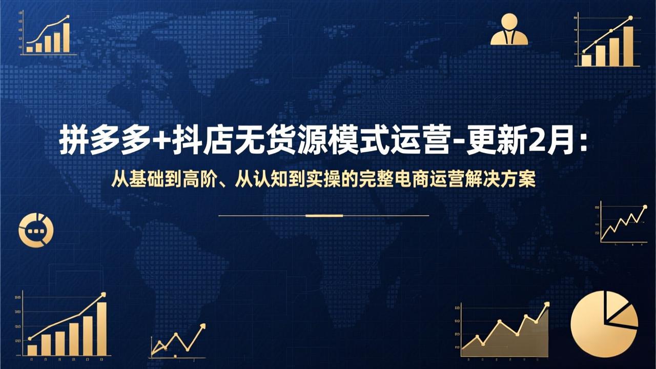 拼多多+抖店无货源模式运营-更新2月:从基础到高阶、从认知到实操的完整电商运营解决方案-钱途社