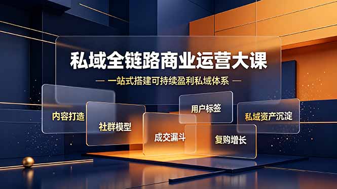 私域全链路商业运营大课，内容打造社群模型成交漏斗，一站式搭建可持续盈利私域体系-钱途社