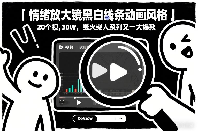 情绪放大镜黑白线条动画风格，20个视频，涨粉30W，继火柴人系列又一大爆款-钱途社
