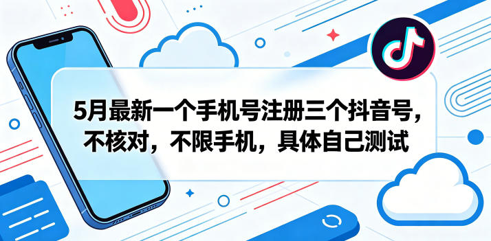 5月最新一个手机号注册三个抖音号，不核对，不限手机，具体自己测试-钱途社