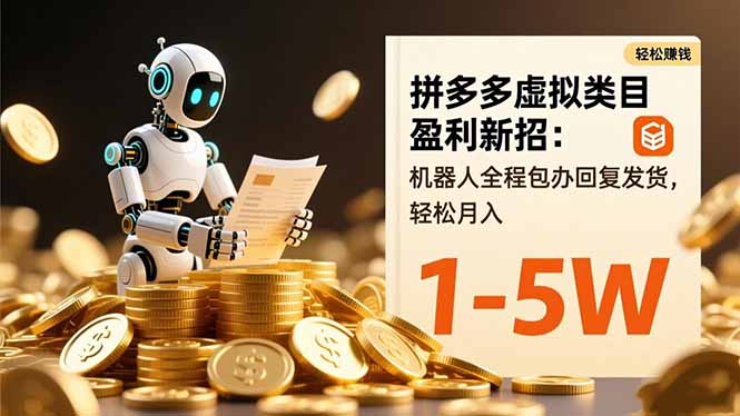 拼多多虚拟类目盈利新招：机器人全程包办回复发货，轻松月入 1-5W-钱途社