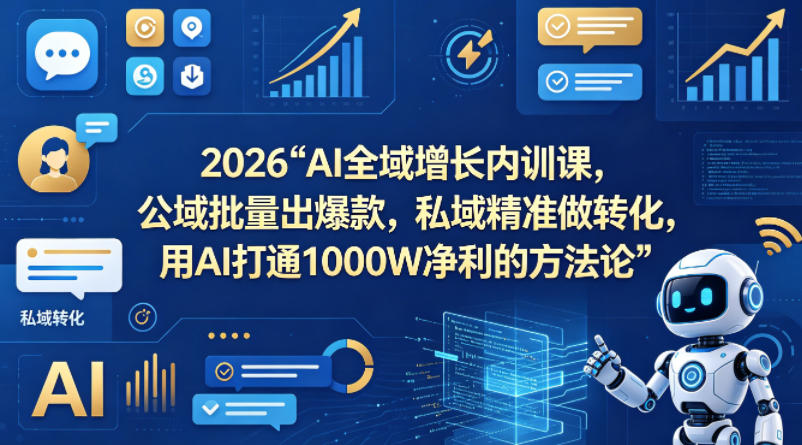 2026AI全域增长内训课，公域批量出爆款，私域精准做转化，用AI打通1000W净利的方法论（更新）-钱途社