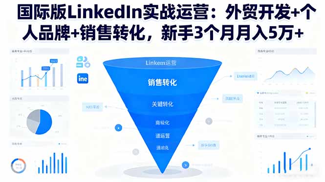 国际版LinkedIn实战运营：外贸开发+个人品牌+销售转化，新手3个月月入5万+-钱途社