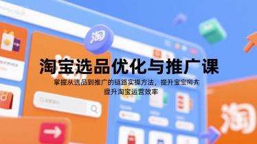 淘宝选品优化与推广课，掌握从选品到推广的全链路实操方法，提升淘宝运营效率-钱途社