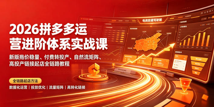 2026拼多多运营进阶体系实战课｜新版拖价稳量、付费转投产、自然流矩阵、高投产链接起店全链路教程-钱途社