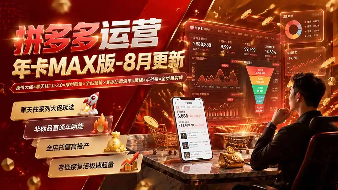 拼多多运营年卡MAX版-8月：原价大促×擎天柱1.0-3.0×限时限量×全站营销×非标品直通车×瞬烧×半付费×全类目实操-钱途社