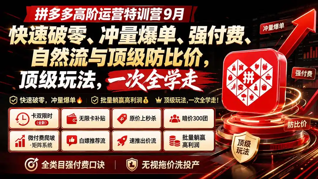 拼多多高阶运营特训营9月：快速破零、冲量爆单、强付费、自然流与顶级防比价， 顶级玩法，一次全学走-钱途社