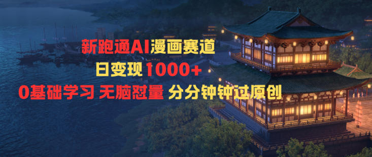 新跑通AI漫画赛道日变现1k+0基础学习无脑怼量分分钟钟过原创-钱途社