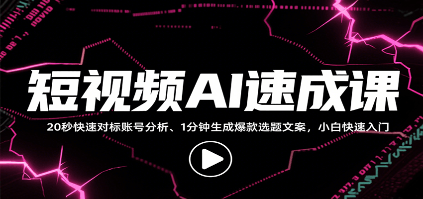 短视频AI速成课，找对标/定选题/拆结构/写文案等，小白快速上手解锁多样创作技能-钱途社