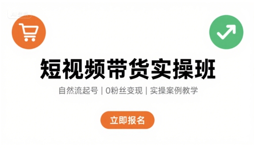 短视频带货实操班,自然流电商快速起号,实现轻松带货变现-钱途社