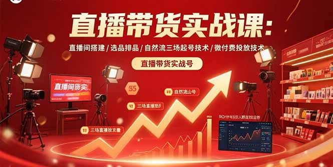 直播带货实战课：直播间搭建/选品排品/自然流三场起号技术/微付费投放技术-钱途社