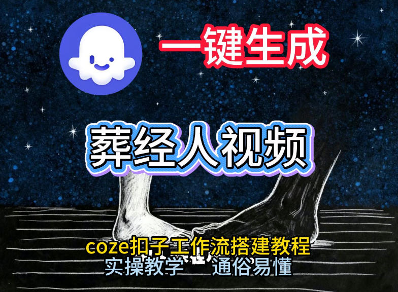 通过Coze工作流，一键生成《葬经人》爆火短视频，实操搭建教学课，通俗易懂-钱途社