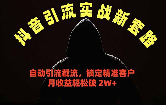 抖音引流实战新套路，挂机自动引流截流精准锁定客户，月收益破 2W+-钱途社