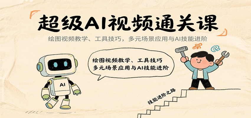 超级AI视频通关课：绘图视频教学、工具技巧，多元场景应用与AI技能进阶-钱途社