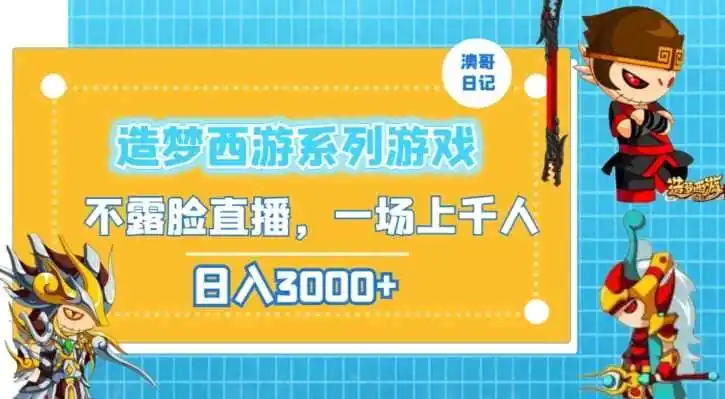 造梦西游系列游戏不露脸直播，回忆杀一场直播上千人，日入3000+【揭秘】-钱途社