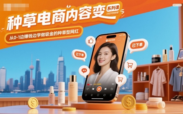 种草电商内容变现系列课，从0-1边賺钱边学做吸金的种草型网红-钱途社
