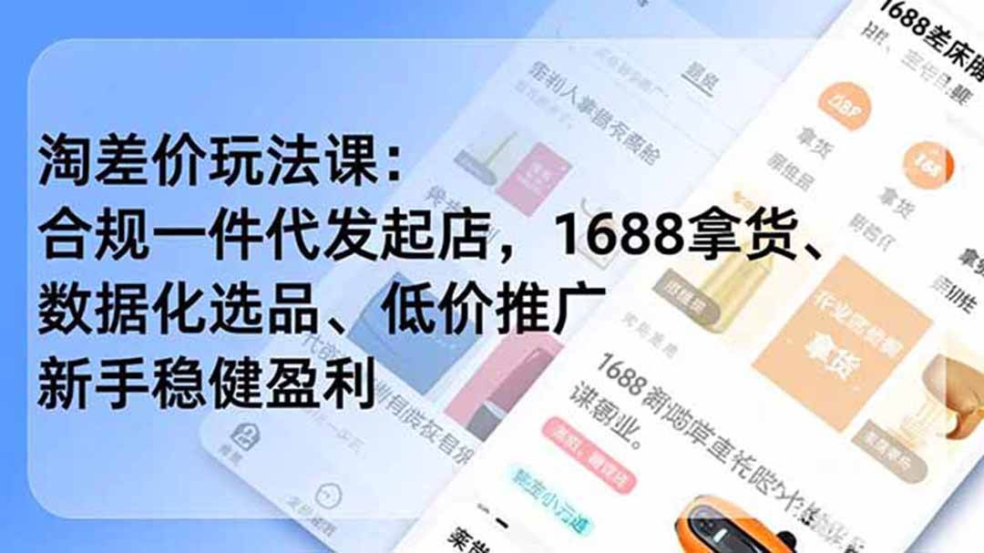 （18948期）淘差价玩法课：合规一件代发起店，1688拿货、数据化选品、低价推广，新手稳健盈利(更新6月)-钱途社