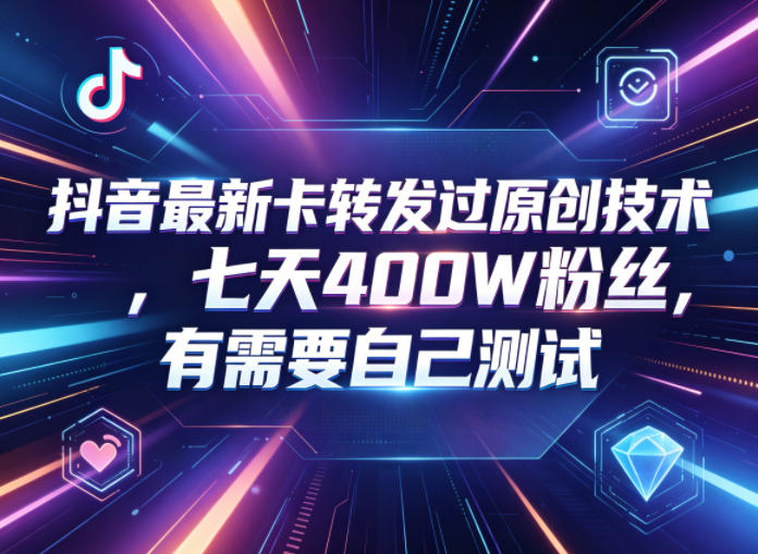 抖音最新卡转发过原创技术，七天400W粉丝，有需要自己测试-钱途社