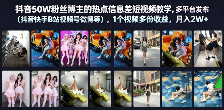 抖音50W粉丝博主的热点信息差教学，多平台发布（抖音快手B站视频号微博等），1个视频多份收益，月入2W+-钱途社