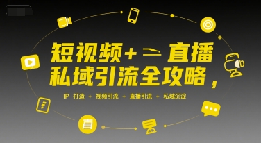 短视频+直播私域引流全攻略，IP打造 +视频引流 +直播引流 +私域沉淀-钱途社