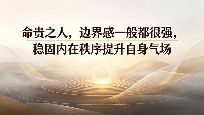 付费文章：命贵之人，边界感一般都很强，稳固内在秩序提升自身气场-钱途社
