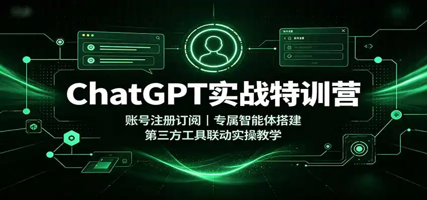 ChatGPT实战特训营：账号注册订阅，专属智能体搭建，第三方工具联动实操教学-钱途社