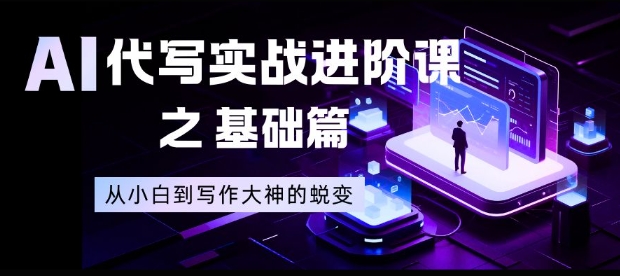 AI代写实战进阶课之基础篇，从小白到写作大神的蜕变【揭秘】-钱途社
