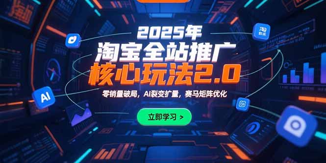 2025年淘宝全站推广核心玩法2.0：零销量破局，AI裂变扩量，赛马矩阵优化-钱途社